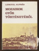 Mozaikok Győr történetéből. Válogatott cikkek és tanulmányrészletek