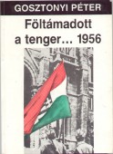 Föltámadott a tenger... 1956. A magyar október története