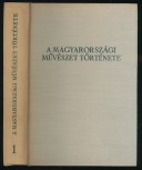A magyarországi művészet története. I. kötet. A magyarországi művészet a honfoglalástól a XIX. századig