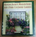 Hanging Baskets, Window Boxes, and Other Container Gardens. A Guide to Creative Small-Scale Gardening