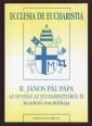 II. János Pál Ecclesia de eucharistia kezdetű enciklikája a püspököknek, a papoknak és diákonusoknak...