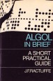 ALGOL in Brief. A Short, Practical Guide to Computer Programming in ALGOL