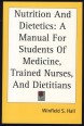 Nutrition and Dietetics. A Manual for Students of Medicine, for Trained Nurses, and for Dietitians in Hospitals and other Institutions [Reprint]