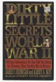 Dirty Little Secrets of World War II. Military Information No One Told You about the Greatest, Most Terrible War in History