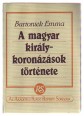 A magyar királykoronázások története [Reprint]