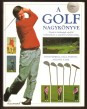 A golf nagykönyve. Tények és érdekességek a golfról. Golftanfolyam az alapoktól a haladó szintig