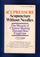 Acupressure Acupuncture without Needles. The Miracle of Chinese Healing through your Fingertips