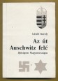 Az út Auschwitz felé. Ifjúságom Magyarországon