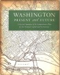 Washington Present and Future. A General Summary of the Compehensive Plan for the National Capital and Its Environs