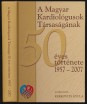 A Magyar Kardiológusok Társasága ötvenéves története. 1957-2007.