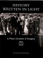 History Written in Light. A Photo Chronicle of Hungary 1845-2000