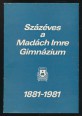 Százéves a Madách Imre Gimnázium. 1881-1981.