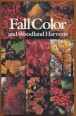 Fall Color and Woodland Harvests. A Guide to the More Colorful Fall Leaves and Fruits of teh Eastern Forests