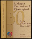 A Magyar Kardiológusok Társasága ötvenéves története. 1957-2007.