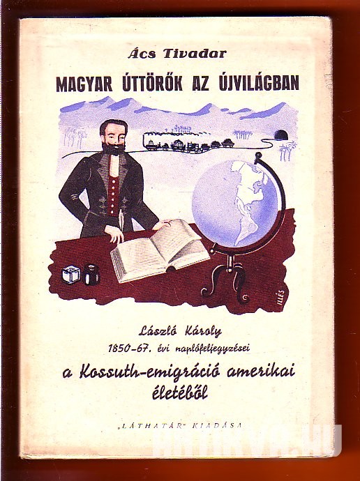 Ács Tivadar: Magyar Úttörők az Újvilágban. László Károly 1850-67. évi  naplójegyzetei a Kossuth-emigráció amerikai életéből
