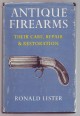 Antique Firearms. Their Care, Repair and Restoration.