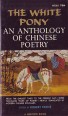 The White Pony; An Anthology of Chinese Poetry from the Earliest Times to the Present Day, Newly Translated