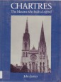 Chartres: The Masons Who Built a Legend 