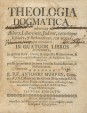 Theologia Dogmatica adversus Latheos, Libertinos, Judaeos, caeterósque Infedeles, & Hetherodoxos, tam veteres