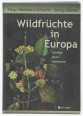 Wildfrüchte in Europa. Schätze eines Kontinents