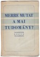 Merre mutat a mai tudomány? Tanulmányok korunk világképéről