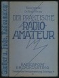 Der Praktische Radioamateur. Der ABC des Radiosports zum praktischen Gerauch für jedermann
