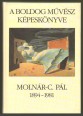 A boldog művész képeskönyve. Molnár-C. Pál 1894-1981