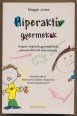 Hiperaktív gyermekek. Hogyan segítsük gyermekünket csecsemőkortól kamaszkorig