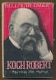 Koch Róbert. Egy nagy élet regénye
