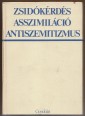 Zsidókérdés, asszimiláció, antiszemitizmus. Tanulmányok a zsidókérdésről a huszadik századi Magyarországon
