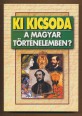 Ki kicsoda a magyar történelemben? Aba Amadétól Zsigmond királyig