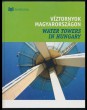 Víztornyok Magyarországon. Water Towers in Hungary