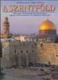 A Szentföld. Régészeti, történelmi, vallási emlékek Izrael, a Sínai-félsziget és Jordánia területén