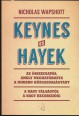 Keynes és Hayek. Az összecsapás amely meghatározta a modern közgazdaságtant.