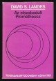 Az elszabadult Prométheusz. Technológiai változások és ipari fejlődés Nyugat-Európában 1750-től napjainkig