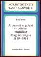 A paraszti migráció és politikai megítélése Magyarországon 1849-1914
